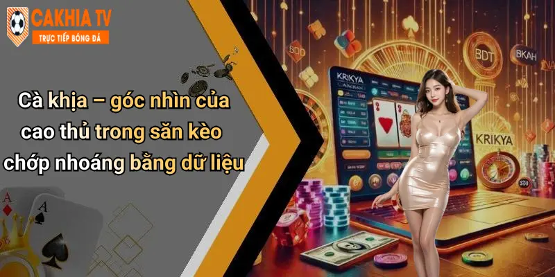 Cách Bắt Kèo Chớp Nhoáng Bằng Dữ Liệu: Bí Quyết Từ Diễn Đàn Cà Khịa 2 Cà khịa – góc nhìn của cao thủ trong săn kèo chớp nhoáng bằng dữ liệu