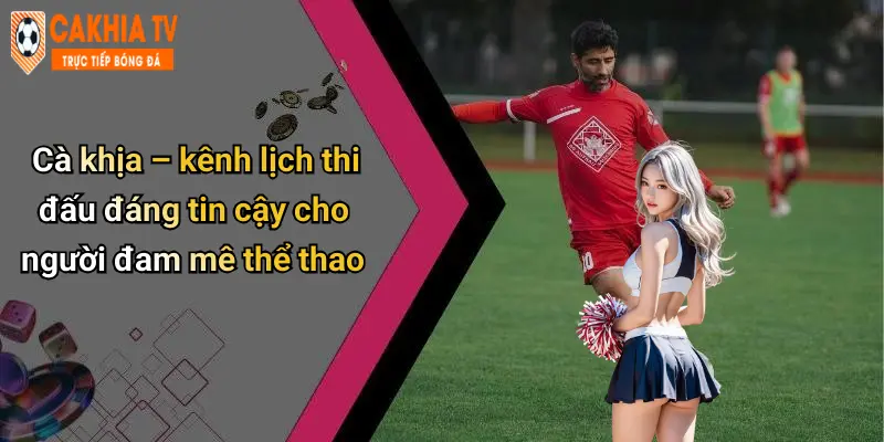 Lịch Thi Đấu: Tin Nhanh Thể Thao, Phân Tích Cực Chất Từ Cà Khịa 30 Cà khịa – kênh lịch thi đấu đáng tin cậy cho người đam mê thể thao