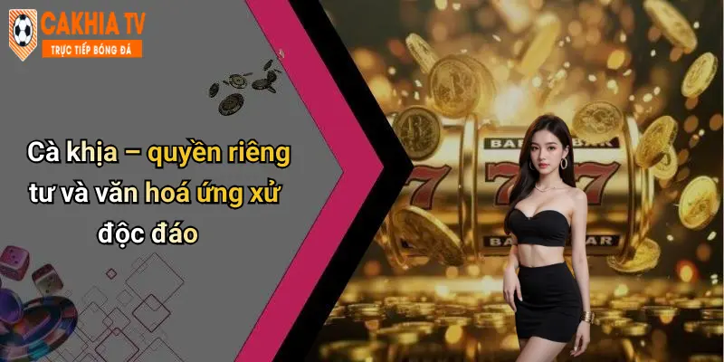 Cà khịa – quyền riêng tư và văn hoá ứng xử độc đáo