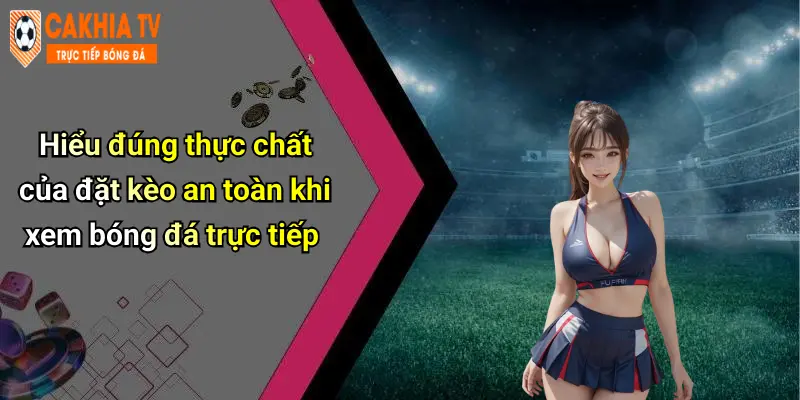 Mẹo Đặt Kèo An Toàn Khi Xem Bóng Đá Trực Tiếp: Bí Quyết Cá Cược Vui 1 Hiểu đúng thực chất của đặt kèo an toàn khi xem bóng đá trực tiếp