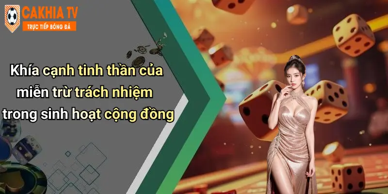 Miễn Trừ Trách Nhiệm: Đọc Kỹ Quy Định Khi Tham Gia Cà Khịa 4 Khía cạnh tinh thần của miễn trừ trách nhiệm trong sinh hoạt cộng đồng