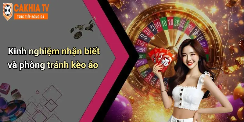 Kinh Nghiệm Tránh Kèo Ảo: Cà Khịa Bóc Tách Chiêu Thức Cá Cược Chuẩn 2 Kinh nghiệm nhận biết và phòng tránh kèo ảo