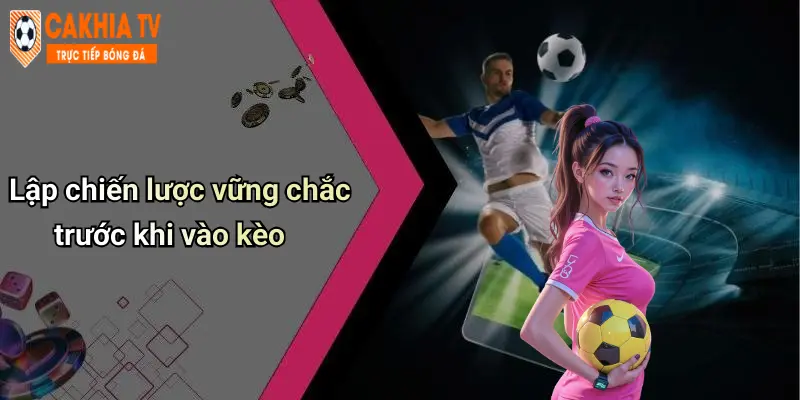 Mẹo Đặt Kèo An Toàn Khi Xem Bóng Đá Trực Tiếp: Bí Quyết Cá Cược Vui 2 Lập chiến lược vững chắc trước khi vào kèo