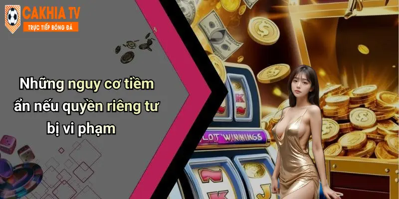 Những nguy cơ tiềm ẩn nếu quyền riêng tư bị vi phạm