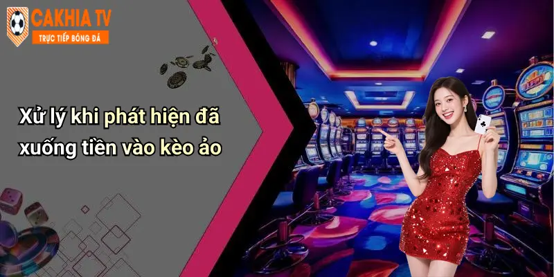 Kinh Nghiệm Tránh Kèo Ảo: Cà Khịa Bóc Tách Chiêu Thức Cá Cược Chuẩn 4 Xử lý khi phát hiện đã xuống tiền vào kèo ảo