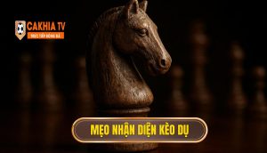 Mẹo nhận diện kèo dụ