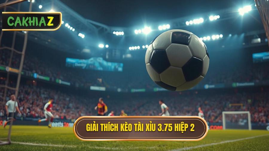 Giải thích kèo tài xỉu 3.75 hiệp 2