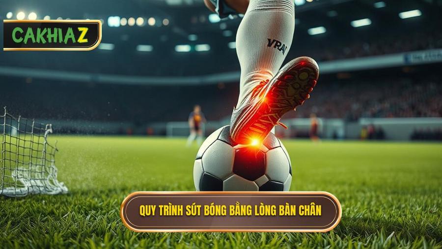 Quy trình sút bóng bằng lòng bàn chân
