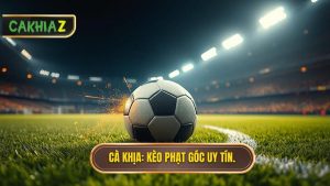 Kèo cược đội nhận quả phạt góc trong 10 phút đầu: Bí kíp hốt bạc