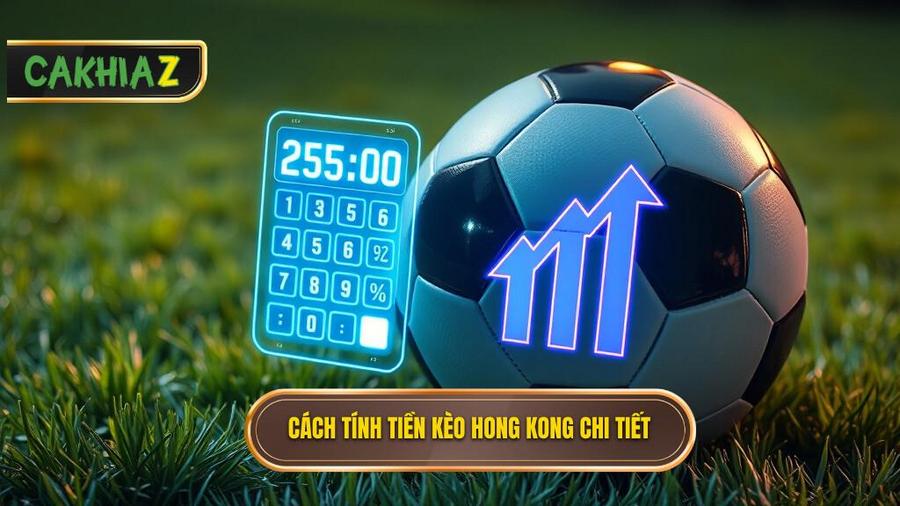 Cách tính tiền trong Kèo bóng đá Hong Kong chi tiết nhất